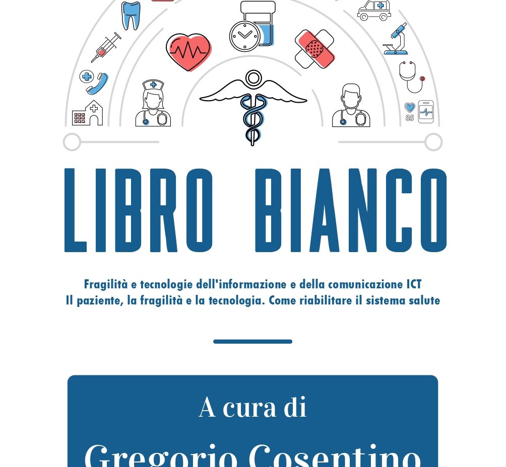 LIBRO BIANCO – Fragilità e tecnologie dell’informazione e della comunicazione ICT. Il paziente, la fragilità e la tecnologia. Come riabilitare il sistema salute